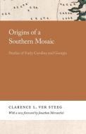 Origins of a Southern Mosaic: Studies of Early Carolina and Georgia di Clarence Ver Steeg edito da UNIV OF GEORGIA PR