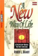 A New Way of Life: A Discipleship Manual for New Christians di Robert Brandt, R. L. Brandt edito da Gospel Publishing House