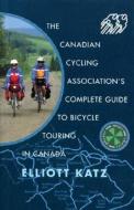 Canadian Cycling Association's Complete Guide to Bicycle Touring in Canada di Elliott Katz edito da Great North Books