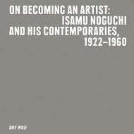 On Becoming an Artist: Isamu Noguchi and His Contemporaries, 1922-1960 edito da NOGUCHI MUSEUM