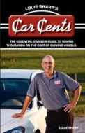 Louie Sharp's Car Cents: The Essential Owner's Guide to Saving Thousands on the Cost of Owning Wheels di Louie Sharp edito da Sterling Publishing Group