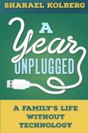 A Year Unplugged: A Family's Life Without Technology di Sharael Kolberg edito da Sharael Kolberg
