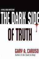 The Dark Side of Truth di Gary a. Caruso edito da Inertia Publishing