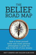 The Belief Road Map: How to Know Yourself Better and Create Personal Philosophies to Guide the Way to the Life of Your D di Kaileen Gersper edito da LIGHTNING SOURCE INC
