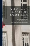 A Treatise on Relapsing or Famine Fever. [electronic Resource] di Richard Thomas Lyons edito da LIGHTNING SOURCE INC