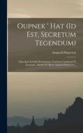 Oupnek ' Hat (id Est, Secretum Tegendum): Opus Ipsa In India Rarissimum, Continens Antiquam Et Arcanam... Studio Et Opera Anquetil Duperron... edito da LEGARE STREET PR