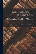 Dictionnaire Turc-arabe-persan, Volume 1... di Julius Theodor Zenker edito da LEGARE STREET PR