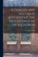A Concise and Accurate Account of the Proceedings of the Squadron di Thomas O'Neill edito da LEGARE STREET PR