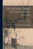 The Indian Tribes Of The United States: Their History Antiquities, Customs, Religion, Arts, Language, Traditions, Oral Legends, And Myths; Volume 1 di Henry Rowe Schoolcraft edito da LEGARE STREET PR