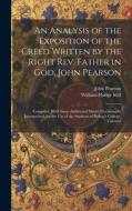 An Analysis of the Exposition of the Creed Written by the Right Rev. Father in God, John Pearson; Compiled, With Some Additional Matter Occasionally I di William Hodge Mill, John Pearson edito da LEGARE STREET PR