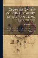 Chapters On the Modern Geometry of the Point, Line, and Circle: Being the Substance of Lectures Delivered in the University of Dublin to the Candidate di Richard Townsend edito da LEGARE STREET PR