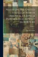 Notes on the United States of North America, During a Phrenological Visit in 1838-9-40; Volume 1 di George Combe edito da LEGARE STREET PR