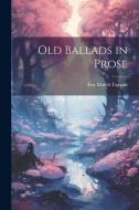 Old Ballads in Prose di Eva March Tappan edito da LEGARE STREET PR