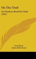 On the Trail: An Outdoor Book for Girls (1915) di Lina Beard, Adelia Belle Beard edito da Kessinger Publishing