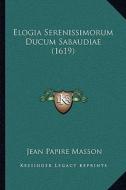 Elogia Serenissimorum Ducum Sabaudiae (1619) di Jean Papire Masson edito da Kessinger Publishing