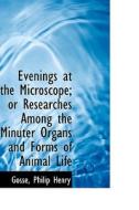 Evenings At The Microscope; Or Researches Among The Minuter Organs And Forms Of Animal Life di Gosse Philip Henry edito da Bibliolife