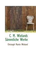 C. M. Wielands S Mmtliche Werke di Christoph Martin Wieland edito da Bibliolife