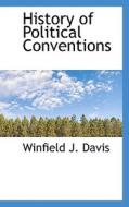 History Of Political Conventions di Winfield J Davis edito da Bibliolife