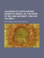 Calendar of State Papers, Domestic Series, of the Reign of William and Mary Volume 2 di Great Britain Public Record Office edito da Rarebooksclub.com