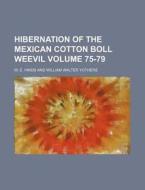 Hibernation of the Mexican Cotton Boll Weevil Volume 75-79 di W. E. Hinds edito da Rarebooksclub.com