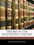 Oxford In The Eighteenth Century di Alfred Denis Godley edito da Bibliolife, Llc