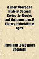 A Short Course Of History; Second Series di Havilland Chepmell edito da General Books