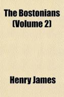 The Bostonians Volume 2 di Henry James edito da General Books
