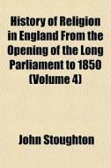 History Of Religion In England From The di John Stoughton edito da General Books