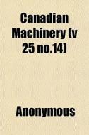 Canadian Machinery V 25 No.14 di Anonymous edito da General Books