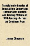 Travels In The Interior Of South Africa, di James Chapman edito da General Books