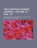 The Christian Science Journal (volume 18, Nos. 1-6) di Mary Baker Eddy edito da General Books Llc