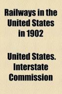 Railways in the United States in 1902 di United States Interstate Commission edito da General Books