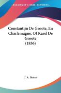 Constantijn de Groote, En Charlemagne, of Karel de Groote (1836) di J. A. Streso edito da Kessinger Publishing