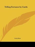 Telling Fortunes by Cards di Cicely Kent edito da Kessinger Publishing
