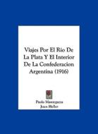 Viajes Por El Rio de La Plata y El Interior de La Confederacion Argentina (1916) di Paolo Mantegazza edito da Kessinger Publishing