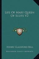 Life of Mary Queen of Scots V2 di Henry Glassford Bell edito da Kessinger Publishing