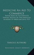 Medicine an Aid to Commerce: Papers Read at the Fortieth Annual Session of the American Academy of Medicine June 1915 di Various edito da Kessinger Publishing
