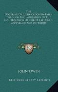 The Doctrine of Justification by Faith Through the Imputation of the Righteousness of Christ, Explained, Confirmed and Defended di John Owen edito da Kessinger Publishing