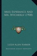 Miss Esperance and Mr. Wycherly (1908) di Lizzie Allen Harker edito da Kessinger Publishing