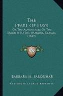 The Pearl of Days: Or the Advantages of the Sabbath to the Working Classes (1849) di Barbara H. Farquhar edito da Kessinger Publishing