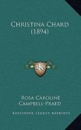 Christina Chard (1894) di Rosa Caroline Campbell-Praed edito da Kessinger Publishing
