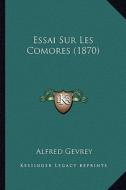 Essai Sur Les Comores (1870) di Alfred Gevrey edito da Kessinger Publishing