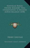 Nouvelles Russes Stepane Makarief, Vera L'Examinateur, Le Meunier Anton Malissof (1878) di Henry Greville edito da Kessinger Publishing