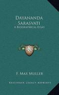 Dayananda Sarasvati: A Biographical Essay di F. Max Muller edito da Kessinger Publishing