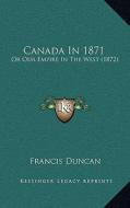 Canada in 1871: Or Our Empire in the West (1872) di Francis Duncan edito da Kessinger Publishing