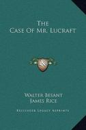 The Case of Mr. Lucraft di Walter Besant, James Rice edito da Kessinger Publishing