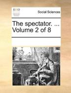 The Spectator. ... Volume 2 Of 8 di See Notes Multiple Contributors edito da Gale Ecco, Print Editions