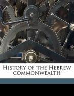 History Of The Hebrew Commonwealth di Albert Edward Bailey, Charles Foster Kent edito da Nabu Press
