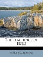 The Teachings Of Jesus di Harris Franklin Rall edito da Nabu Press