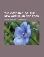 The Victoriad, Or, the New World, an Epic Poem di Edmund Frederick J. Carrington edito da Rarebooksclub.com